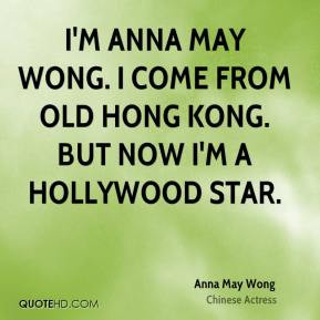 Anna May Wong - I'm Anna May Wong. I come from old Hong Kong. But now ...