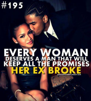 ... women deserves a man that will keep all the promised her ex broke