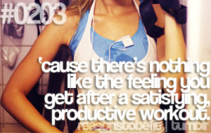Reasons to be fit #0203 'Cause there's nothing like the feeling you ...