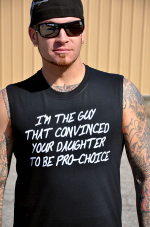 THE GUY THAT CONVINCED YOUR DAUGHTER TO BE PRO-CHOICE T-SHIRT