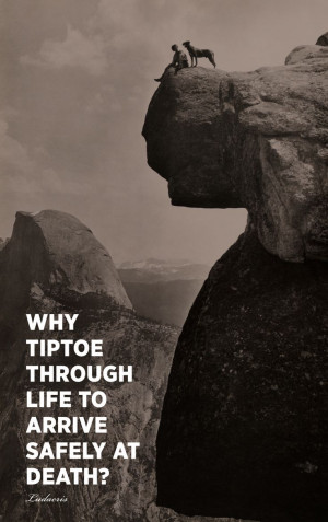 Why tip-toe through life, to arrive safely at death? -Ludacris