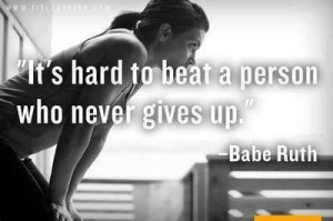 Its hard to beat a person who never gives up