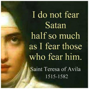 do not fear Satan half so much as I fear those who fear him.