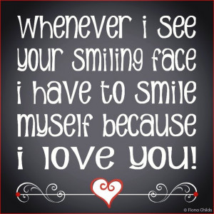 ... See Your Smiling Face I Have To Smile Myself Because I Love You
