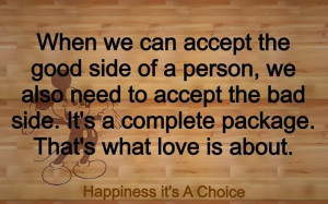 accept the good side of a person, we also need to accept the bad side ...