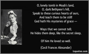 ... deep, like the secret sleep, Of him He loved so well. - Cecil Frances