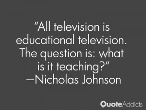 nicholas johnson quotes all television is educational television the ...