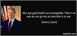 War and good health are incompatible. There's no way we can go into an ...