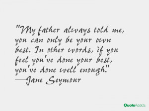 ... you've done your best, you've done well enough.” — Jane Seymour