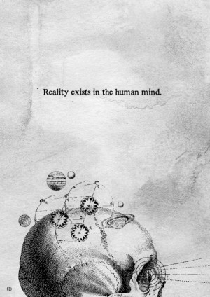 Reality exists in the human mind, and nowhere else.” - George Orwell ...