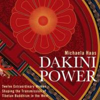 Dakini Power: Twelve Extraordinary Women Shaping the Transmission of ...