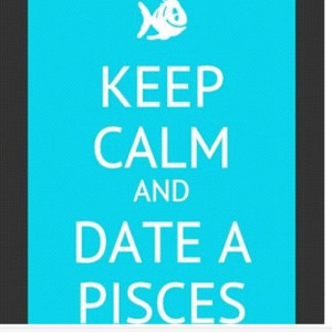 Keep calm and date a Pisces