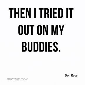 Don Rose - Then I tried it out on my buddies.