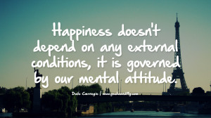 Happiness doesn’t depend on any external conditions, it is governed ...