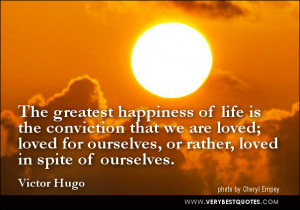 love quotes, The greatest happiness of life is the conviction that we ...