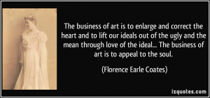 The business of art is to enlarge and correct the heart and to lift ...