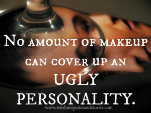 ... of makeup can cover an ugly personality - Wisdom Quotes and Stories