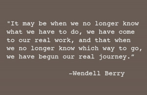 wendell berry on ‘the real work, and the real journey’