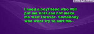 need a boyfriend who will put me first and not make me wait forever ...