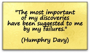 ... discoveries have been suggested to me by my failures.