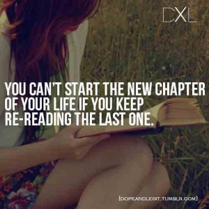 You cant start the new chapter of your life if you keep re-reading the ...