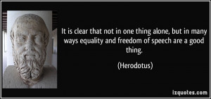 ... many ways equality and freedom of speech are a good thing. - Herodotus