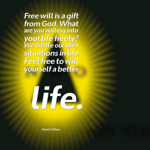... our own situations in life feel free to will yourself a better life