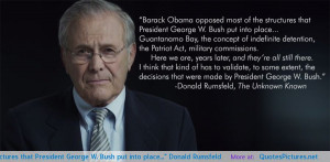 ... that President George W. Bush put into place…” Donald Rumsfeld