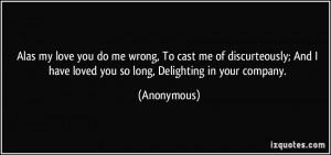 Alas my love you do me wrong, To cast me of discurteously; And I have ...