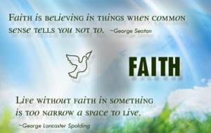 ... life without faith in something is too narrow a space to live