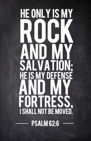 He only is my Rock and my Salvation; He is my Defense and my Fortress ...