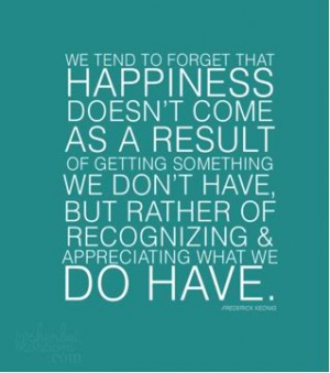 ... we don't have but rather of recognizing & appreciating what we do have