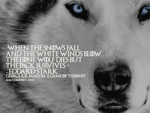 When the snows fall and the white winds blow, the lone wolf dies but ...