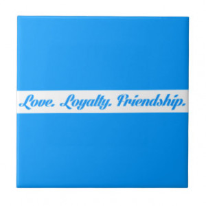 loyalty3 LOVE LOYALTY FRIENDS QUOTES FRIENDSHIP Ceramic Tile