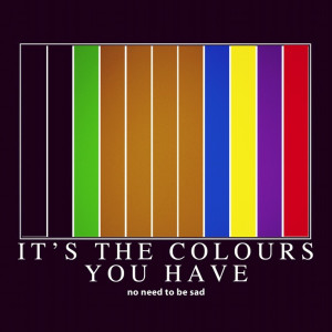 It's the colors you have, no need to be sad #colours #grouplove