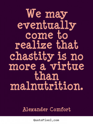 Inspirational quotes - We may eventually come to realize that chastity ...