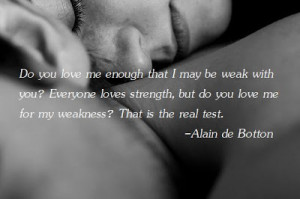 ... strength, but do you love me for my weakness. That is the real test