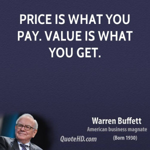 Price is what you pay. Value is what you get.