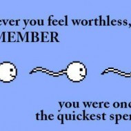 Whenever you feel worthless, remember, you where once the quickest