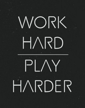 Work hard Play harder