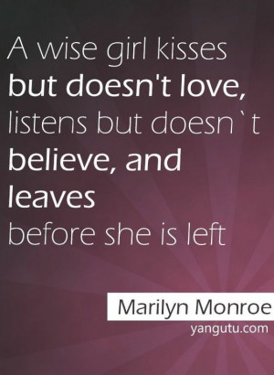 ... but doesnt believe, and leaves before she is left, ~ Marilyn Monroe