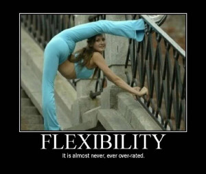 flexibility: it is almost never over rated