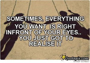 Sometimes, Everything You Want Is Right Infront Of Your Eyes.. You ...