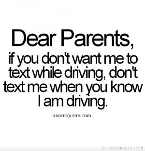 Dear Parents, if you don\'t want me to text while driving, don\'t text ...
