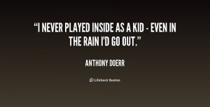 never played inside as a kid - even in the rain I'd go out.”