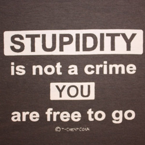 Stupidity Not Crime Funny Quotes