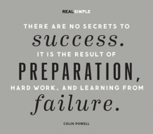 There are no secrets to success. It is the result of preparation ...