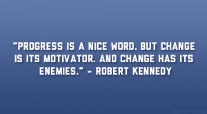 ... is its motivator. And change has its enemies.” – Robert Kennedy