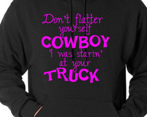 Unisex Hoodie - Don't flatter y ourself Cowboy I was starin' at your ...