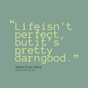 Quotes Picture: life isn't perfect, but it’s pretty darn good
